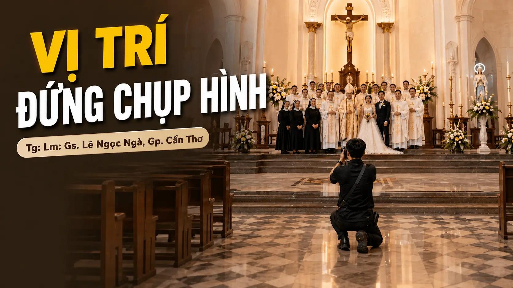 Vị trí đứng chụp hình theo tinh thần Phụng vụ